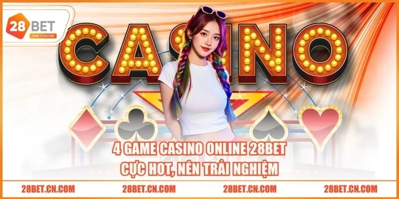 4 game casino online 28BET cực hot, nên trải nghiệm