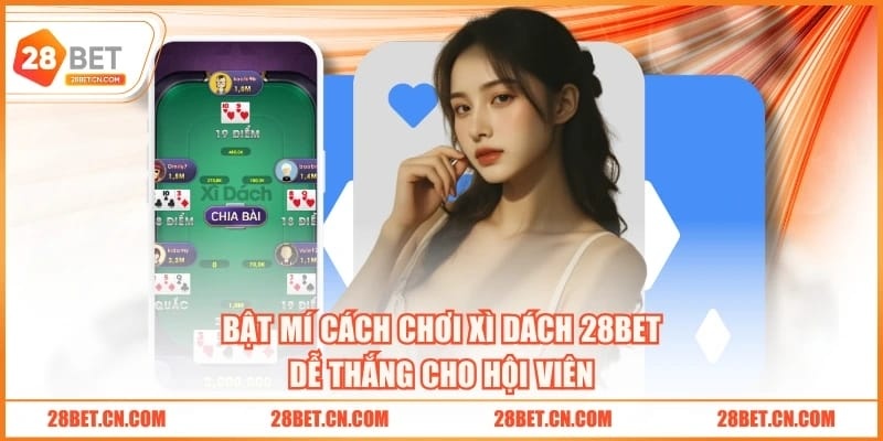 Bật mí cách chơi Xì Dách 28BET dễ thắng cho hội viên
