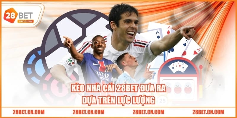 Kèo nhà cái 28BET đưa ra dựa trên lực lượng
