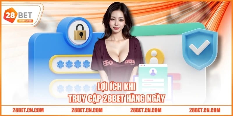 Lợi ích khi truy cập 28BET hàng ngày