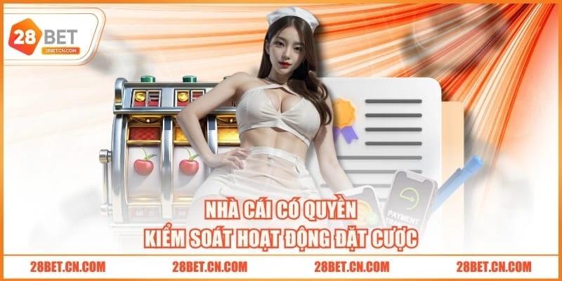 Nhà cái có quyền kiểm soát hoạt động đặt cược